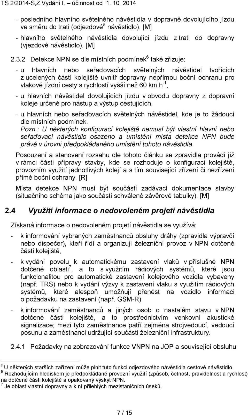 2 Detekce NPN se dle místních podmínek 6 také zřizuje: - u hlavních nebo seřaďovacích světelných návěstidel tvořících z ucelených částí kolejiště uvnitř dopravny nepřímou boční ochranu pro vlakové