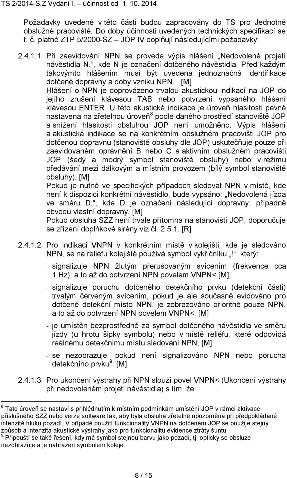 Před každým takovýmto hlášením musí být uvedena jednoznačná identifikace dotčené dopravny a doby vzniku NPN.