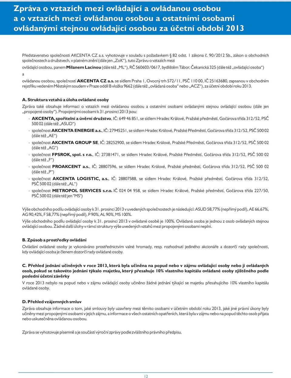 , zákon o obchodních společnostech a družstvech, v platném znění (dále jen ZoK ), tuto Zprávu o vztazích mezi ovládající osobou, panem Milanem Lacinou (dále též ML ), RČ 5663/617, bydlištěm Tábor,
