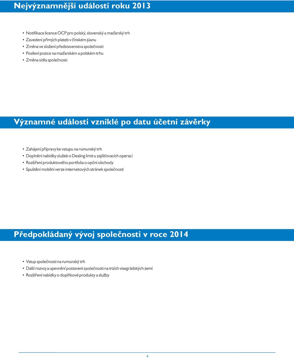 služeb o Dealing limit u zajišťovacích operací Rozšíření produktového portfolia o opční obchody Spuštění mobilní verze internetových stránek společnosti Předpokládaný vývoj