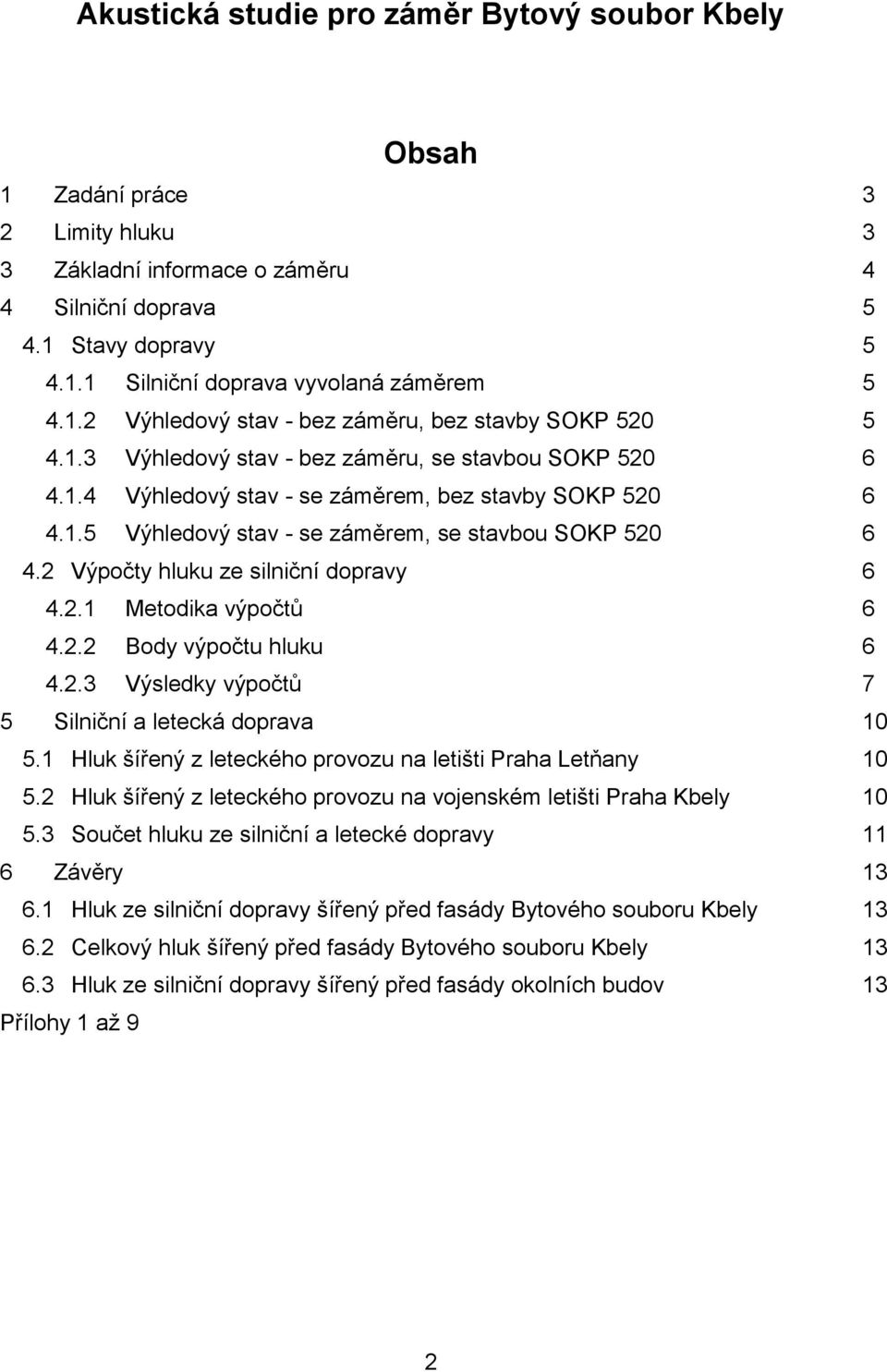 2 Výpočty hluku ze silniční dopravy 6 4.2.1 Metodika výpočtů 6 4.2.2 Body výpočtu hluku 6 4.2.3 Výsledky výpočtů 7 5 Silniční a letecká doprava 10 5.