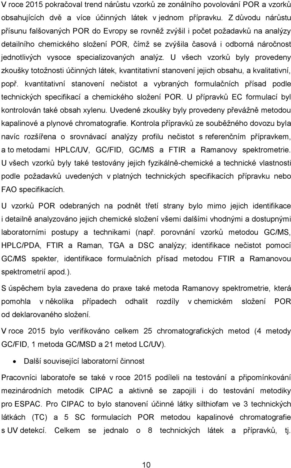 specializovaných analýz. U všech vzorků byly provedeny zkoušky totožnosti účinných látek, kvantitativní stanovení jejich obsahu, a kvalitativní, popř.