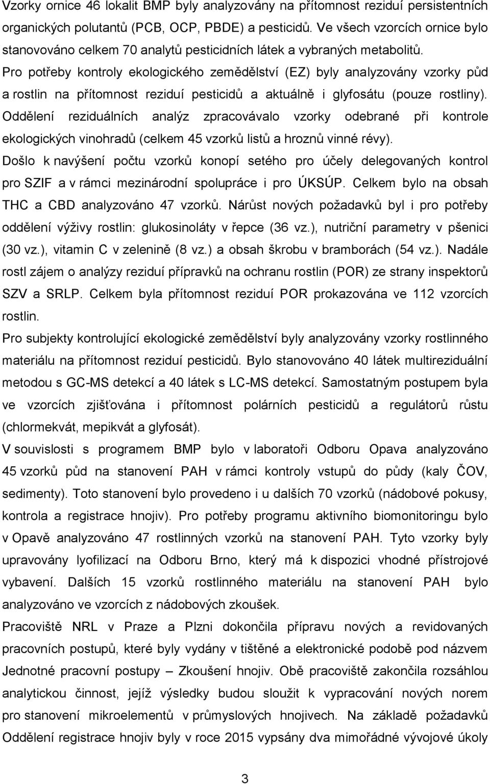 Pro potřeby kontroly ekologického zemědělství (EZ) byly analyzovány vzorky půd a rostlin na přítomnost reziduí pesticidů a aktuálně i glyfosátu (pouze rostliny).