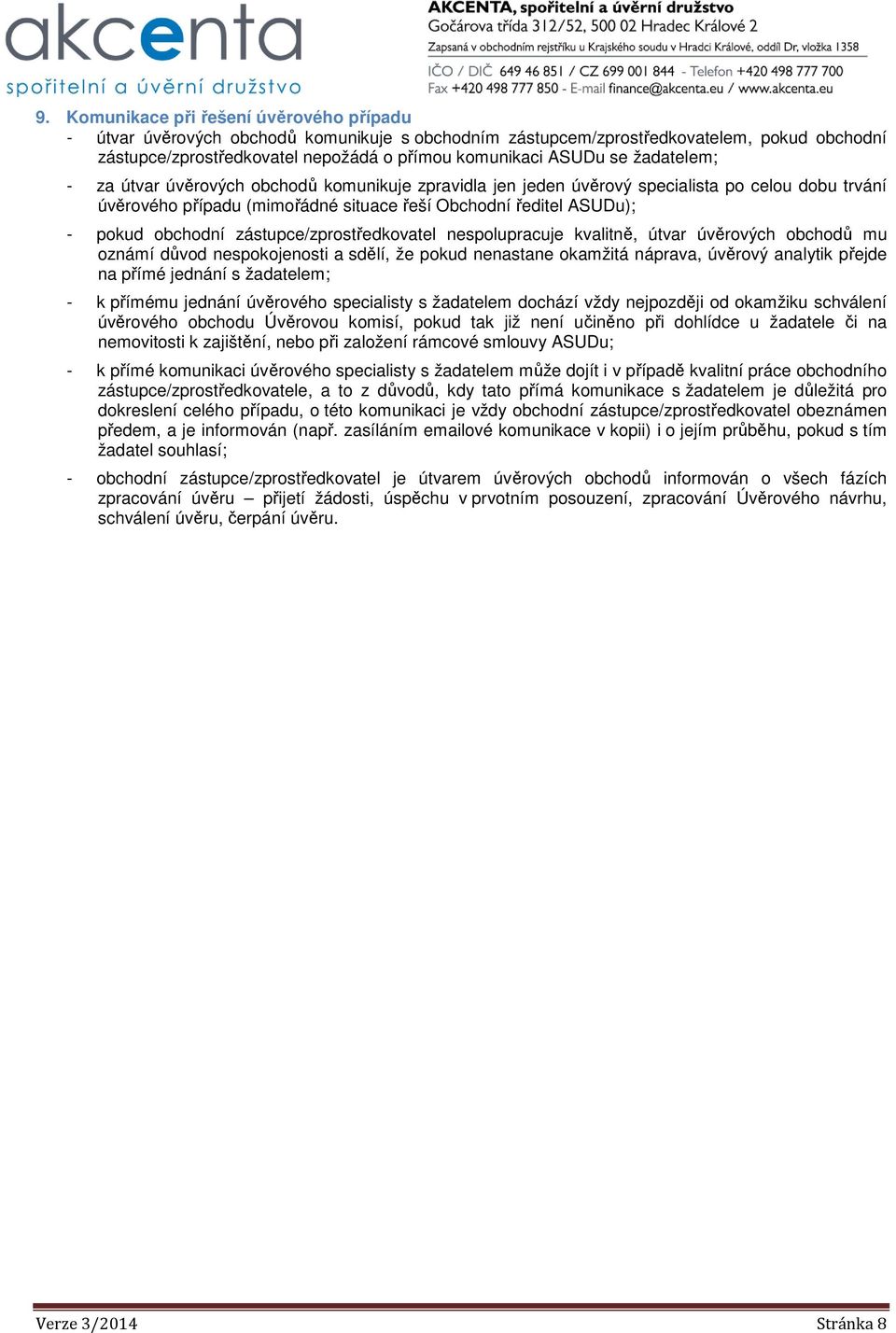 zástupce/zprostředkovatel nespolupracuje kvalitně, útvar úvěrových obchodů mu oznámí důvod nespokojenosti a sdělí, že pokud nenastane okamžitá náprava, úvěrový analytik přejde na přímé jednání s