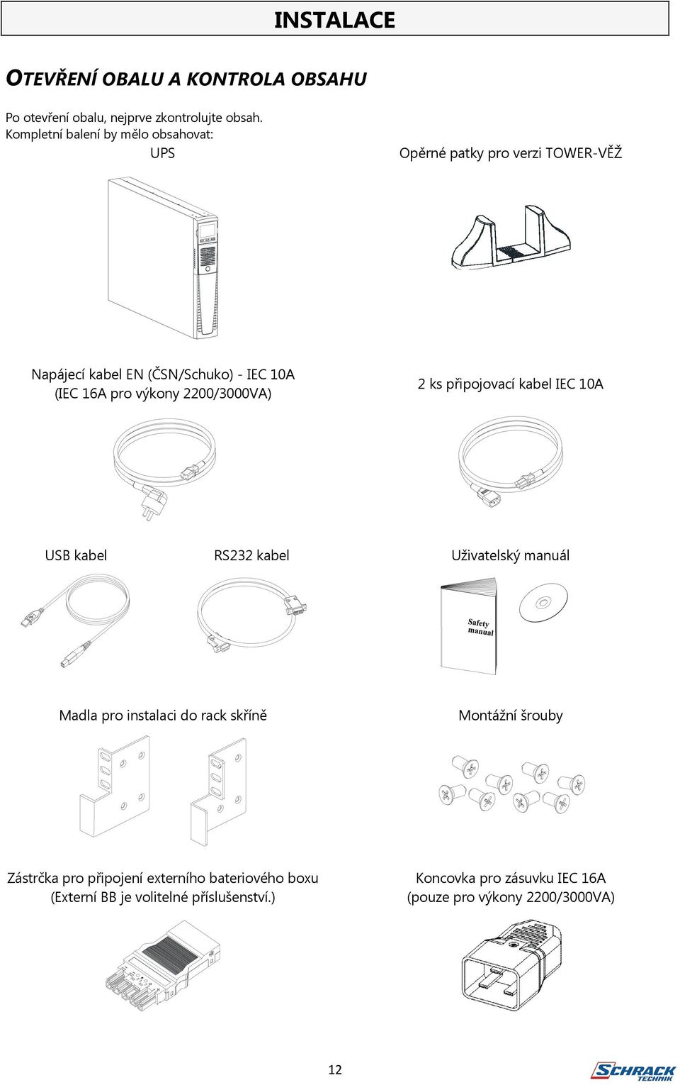 výkony 2200/3000VA) 2 ks připojovací kabel IEC 10A USB kabel RS232 kabel Uživatelský manuál Madla pro instalaci do rack skříně