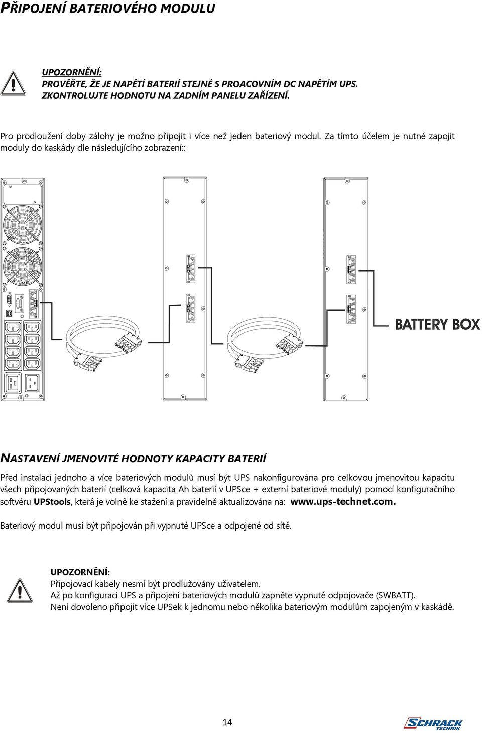 Za tímto účelem je nutné zapojit moduly do kaskády dle následujícího zobrazení:: NASTAVENÍ JMENOVITÉ HODNOTY KAPACITY BATERIÍ Před instalací jednoho a více bateriových modulů musí být UPS