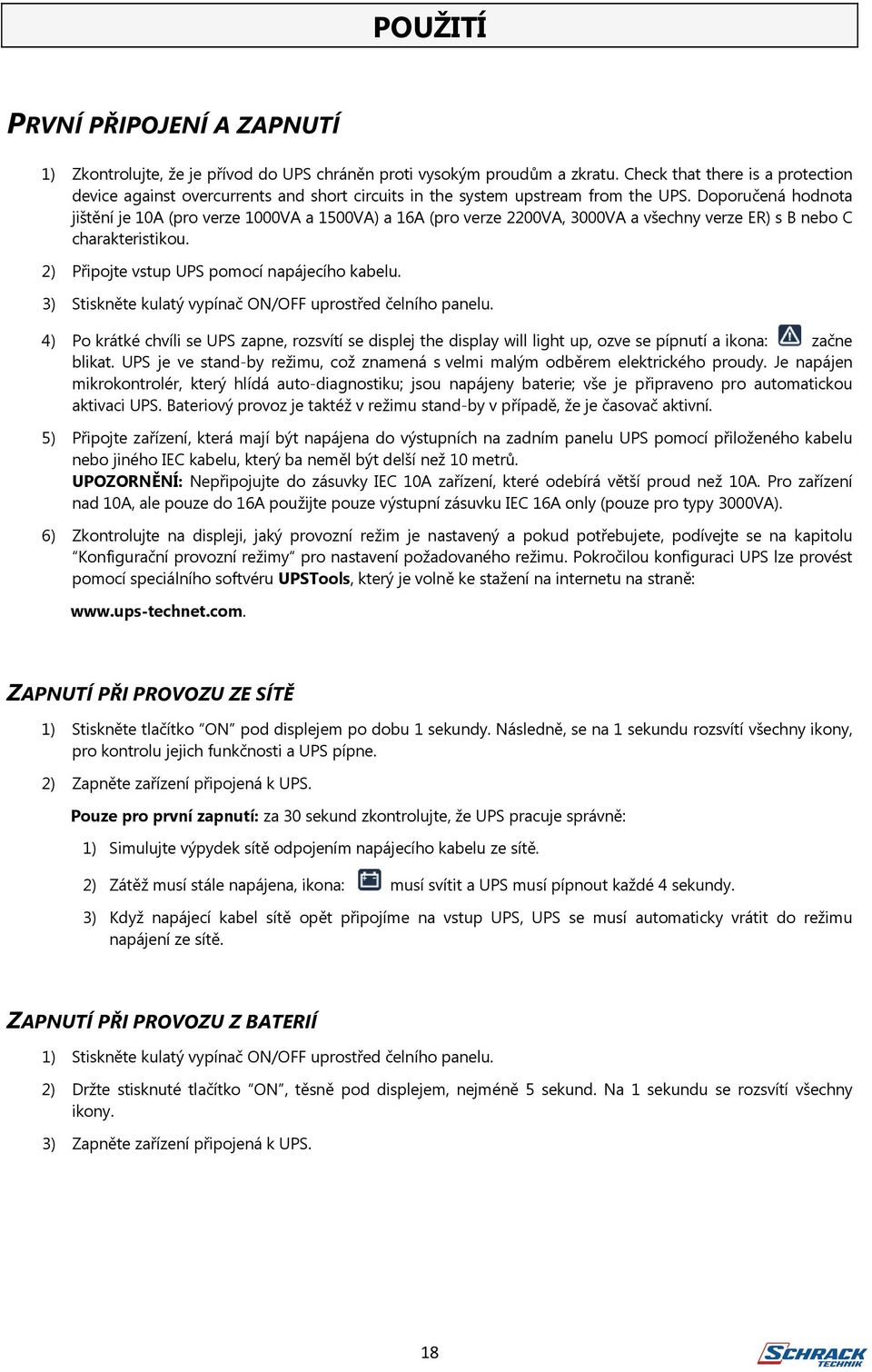Doporučená hodnota jištění je 10A (pro verze 1000VA a 1500VA) a 16A (pro verze 2200VA, 3000VA a všechny verze ER) s B nebo C charakteristikou. 2) Připojte vstup UPS pomocí napájecího kabelu.