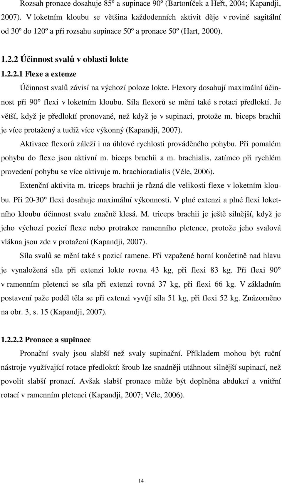 Flexory dosahují maximální účinnost při 90 flexi v loketním kloubu. Síla flexorů se mění také s rotací předloktí. Je větší, když je předloktí pronované, než když je v supinaci, protože m.