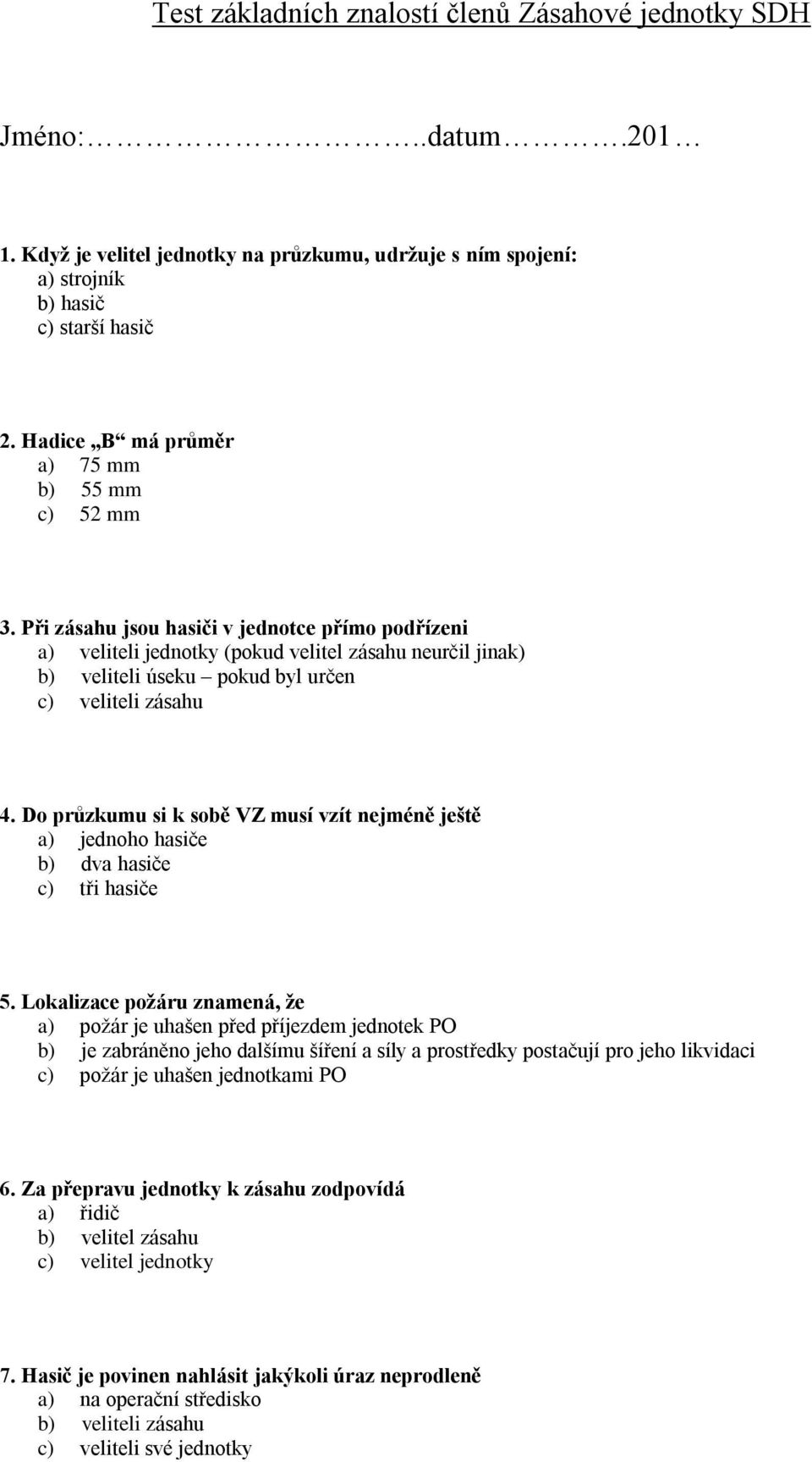 Při zásahu jsou hasiči v jednotce přímo podřízeni a) veliteli jednotky (pokud velitel zásahu neurčil jinak) b) veliteli úseku pokud byl určen c) veliteli zásahu 4.