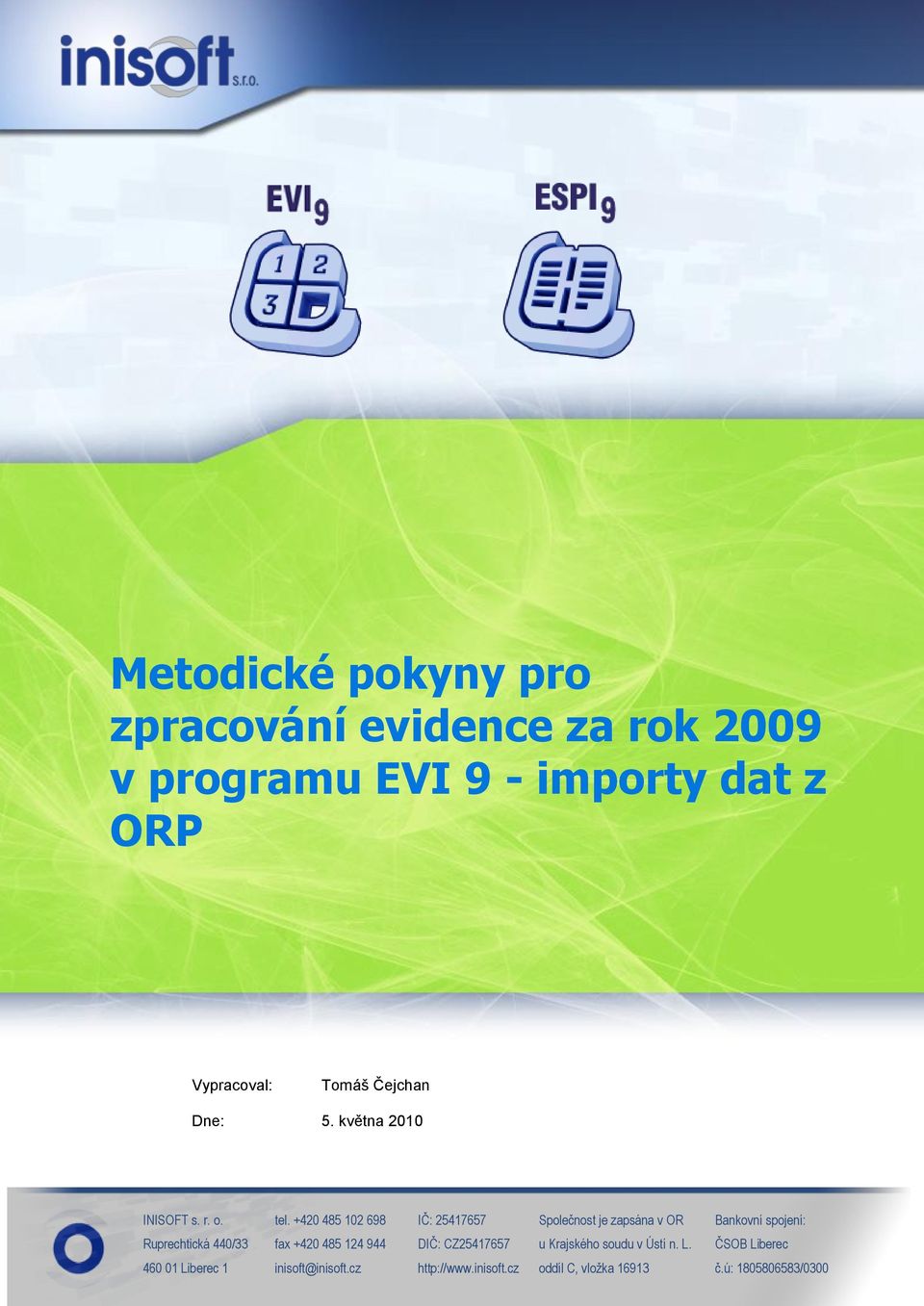 +420 485 102 698 IČ: 25417657 Společnost je zapsána v OR Bankovní spojení: Ruprechtická 440/33 fax +420 485