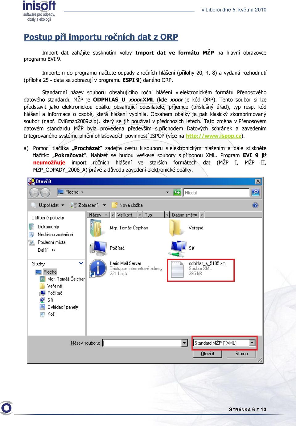 Standardní název souboru obsahujícího roční hlášení v elektronickém formátu Přenosového datového standardu MŽP je ODPHLAS_U_xxxx.XML (kde xxxx je kód ORP).