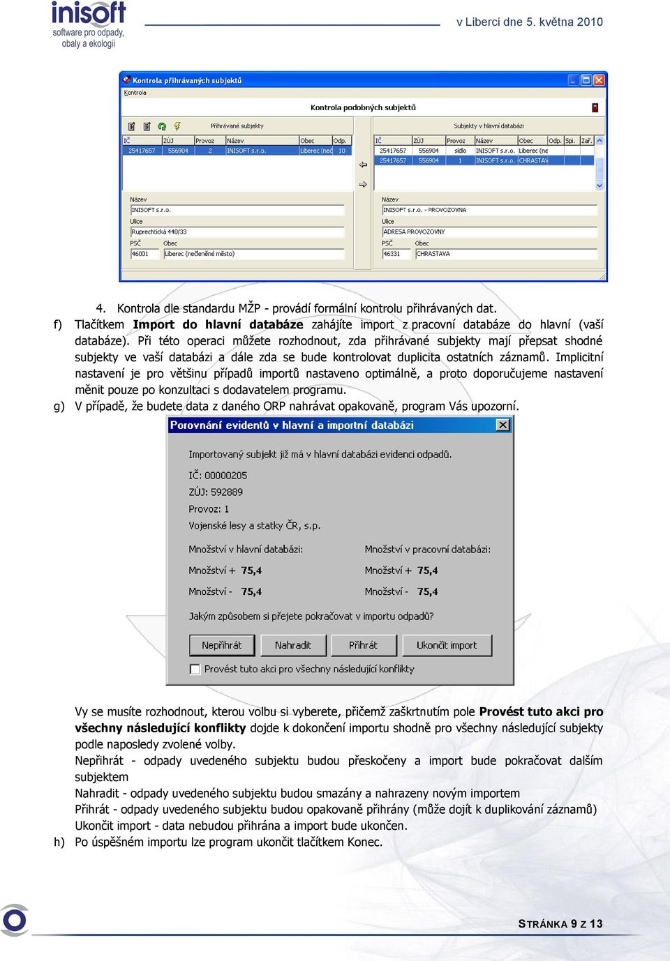 Implicitní nastavení je pro většinu případů importů nastaveno optimálně, a proto doporučujeme nastavení měnit pouze po konzultaci s dodavatelem programu.