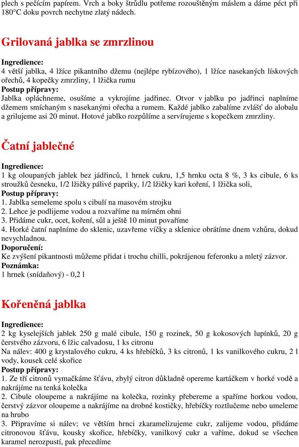 vykrojíme jadřinec. Otvor v jablku po jadřinci naplníme džemem smíchaným s nasekanými ořecha a rumem. Každé jablko zabalíme zvlášť do alobalu a grilujeme asi 20 minut.