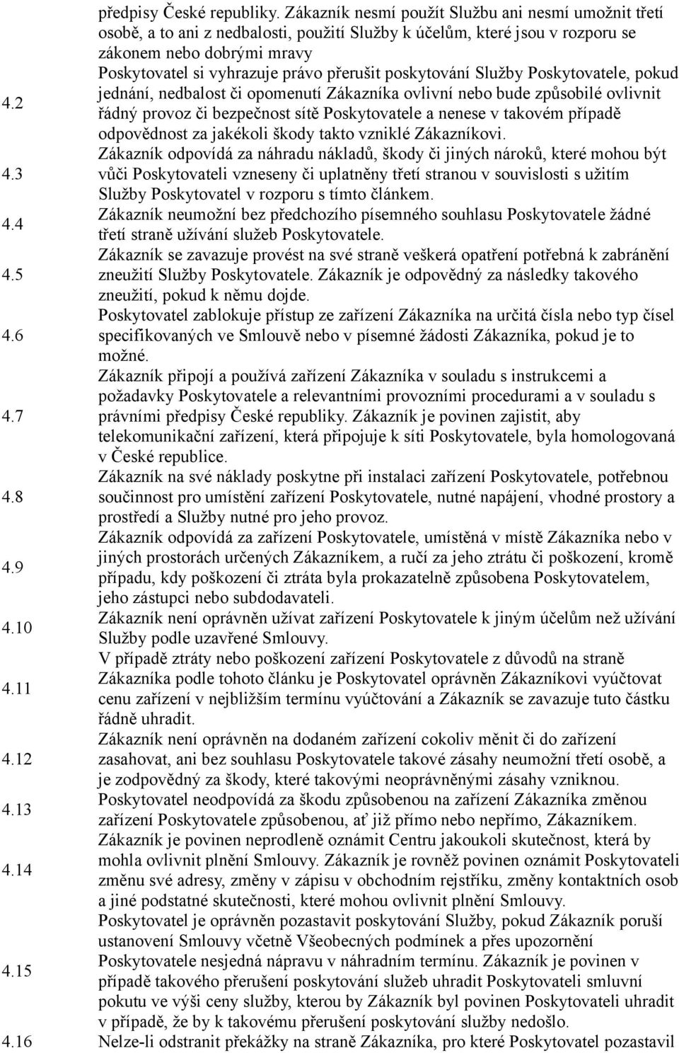 poskytování Služby Poskytovatele, pokud jednání, nedbalost či opomenutí Zákazníka ovlivní nebo bude způsobilé ovlivnit 4.