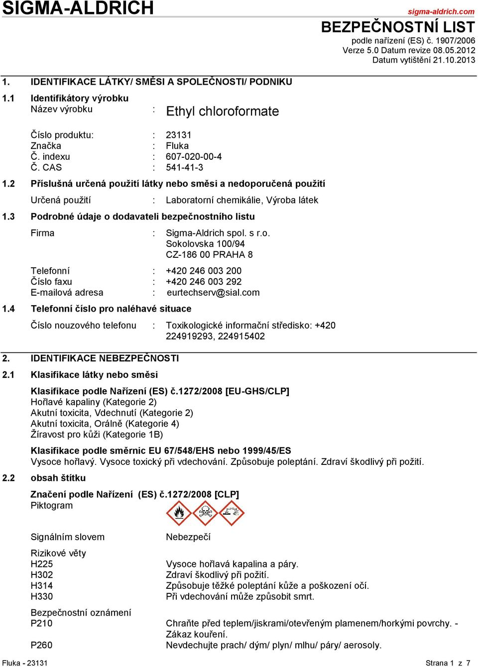 2 Příslušná určená pouţití látky nebo směsi a nedoporučená pouţití Určená použití : Laboratorní chemikálie, Výroba látek 1.