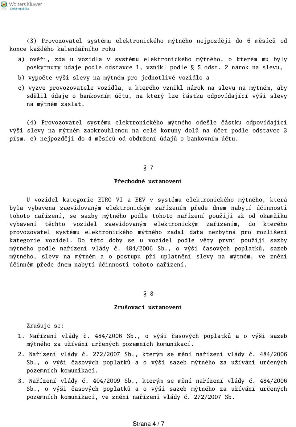 2 nárok na slevu, b) vypočte výi slevy na mýtném pro jednotlivé vozidlo a c) vyzve provozovatele vozidla, u kterého vznikl nárok na slevu na mýtném, aby sdělil údaje o bankovním účtu, na který lze