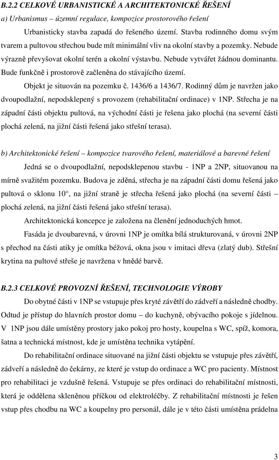 Bude funkčně i prostorově začleněna do stávajícího území. Objekt je situován na pozemku č. 1436/6 a 1436/7.