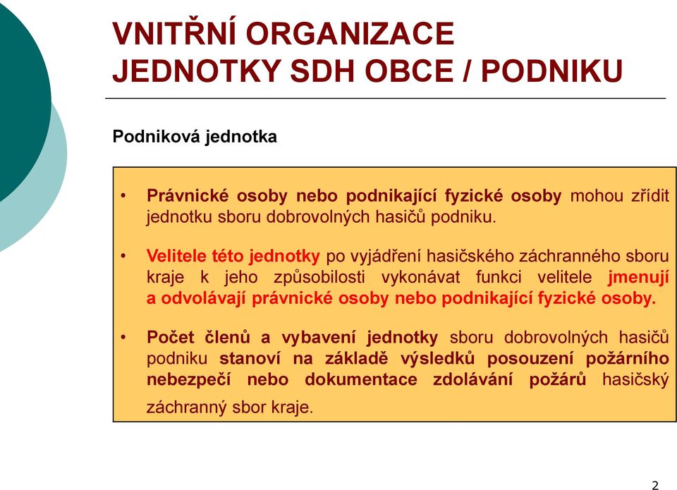 Velitele této jednotky po vyjádření hasičského záchranného sboru kraje k jeho způsobilosti vykonávat funkci velitele jmenují a