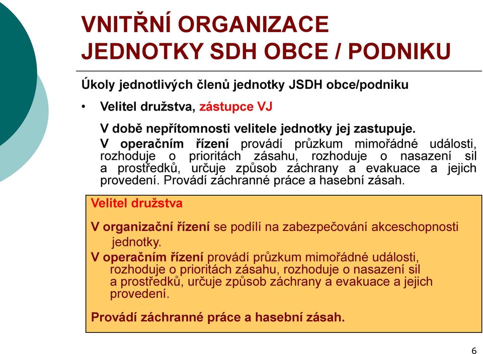 V operačním řízení provádí průzkum mimořádné události, rozhoduje o prioritách zásahu, rozhoduje o nasazení sil a prostředků, určuje způsob záchrany a evakuace a jejich provedení.