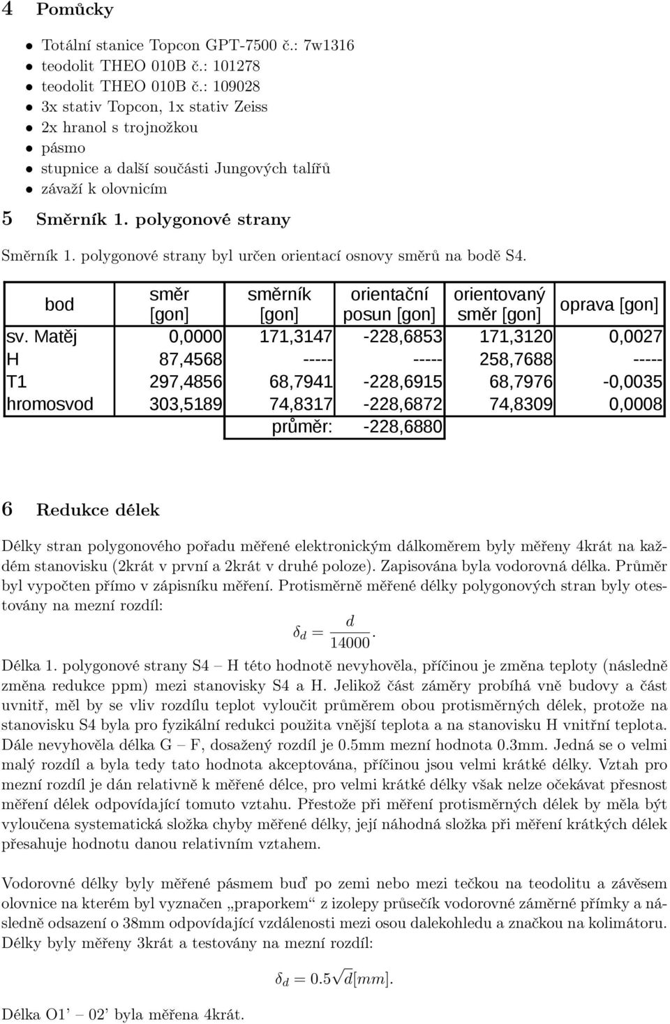 polygonové strany byl určen orientací osnovy směrů na bodě S4. bod směr směrník orientační orientovaný [gon] [gon] posun [gon] směr [gon] oprava [gon] sv.