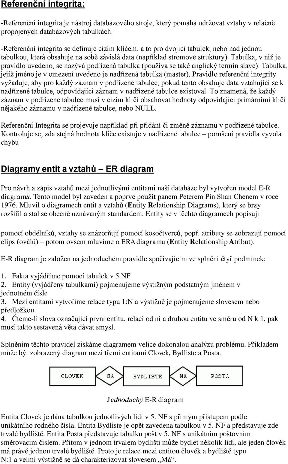 Tabulka, v niž je pravidlo uvedeno, se nazývá podřízená tabulka (používá se také anglický termín slave). Tabulka, jejíž jméno je v omezení uvedeno je nadřízená tabulka (master).