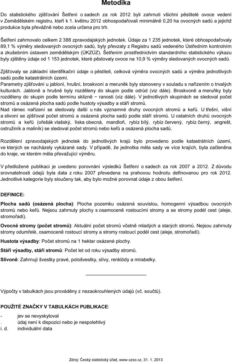 Údaje za 1 235 jednotek, které obhospodařovaly 89,1 % výměry sledovaných ovocných sadů, byly převzaty z Registru sadů vedeného Ústředním kontrolním a zkušebním ústavem zemědělským (ÚKZÚZ).