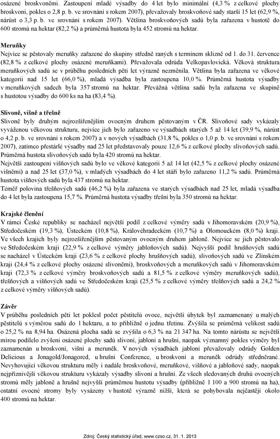 Meruňky Nejvíce se pěstovaly meruňky zařazené do skupiny středně raných s termínem sklizně od 1. do 31. července (82,8 % z celkové plochy osázené meruňkami). Převažovala odrůda Velkopavlovická.