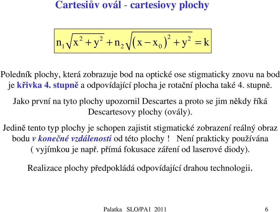 Jedině tento typ plochy je schopen zajistit stigmatické zobrazení reálný obraz bodu v konečné vzdálenosti od této plochy!