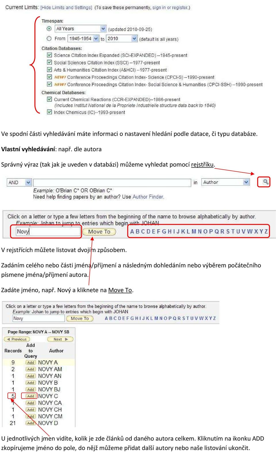 Zadáním celého nebo části jména/příjmení a následným dohledáním nebo výběrem počátečního písmene jména/příjmení autora. Zadáte jméno, např.