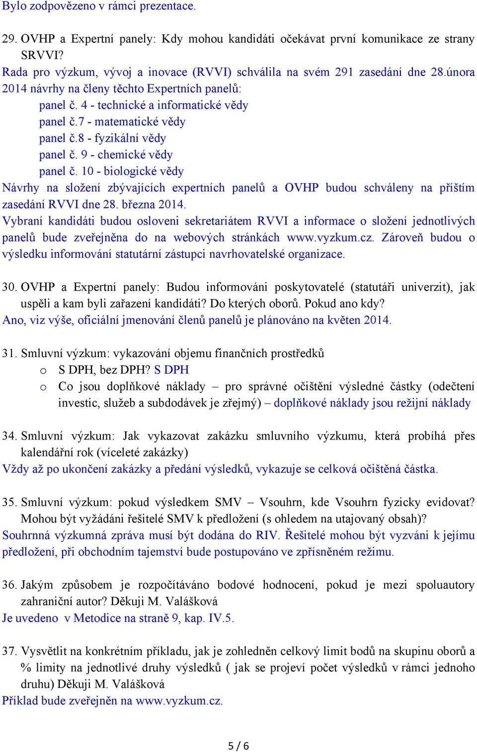 7 - matematické vědy panel č.8 - fyzikální vědy panel č. 9 - chemické vědy panel č.