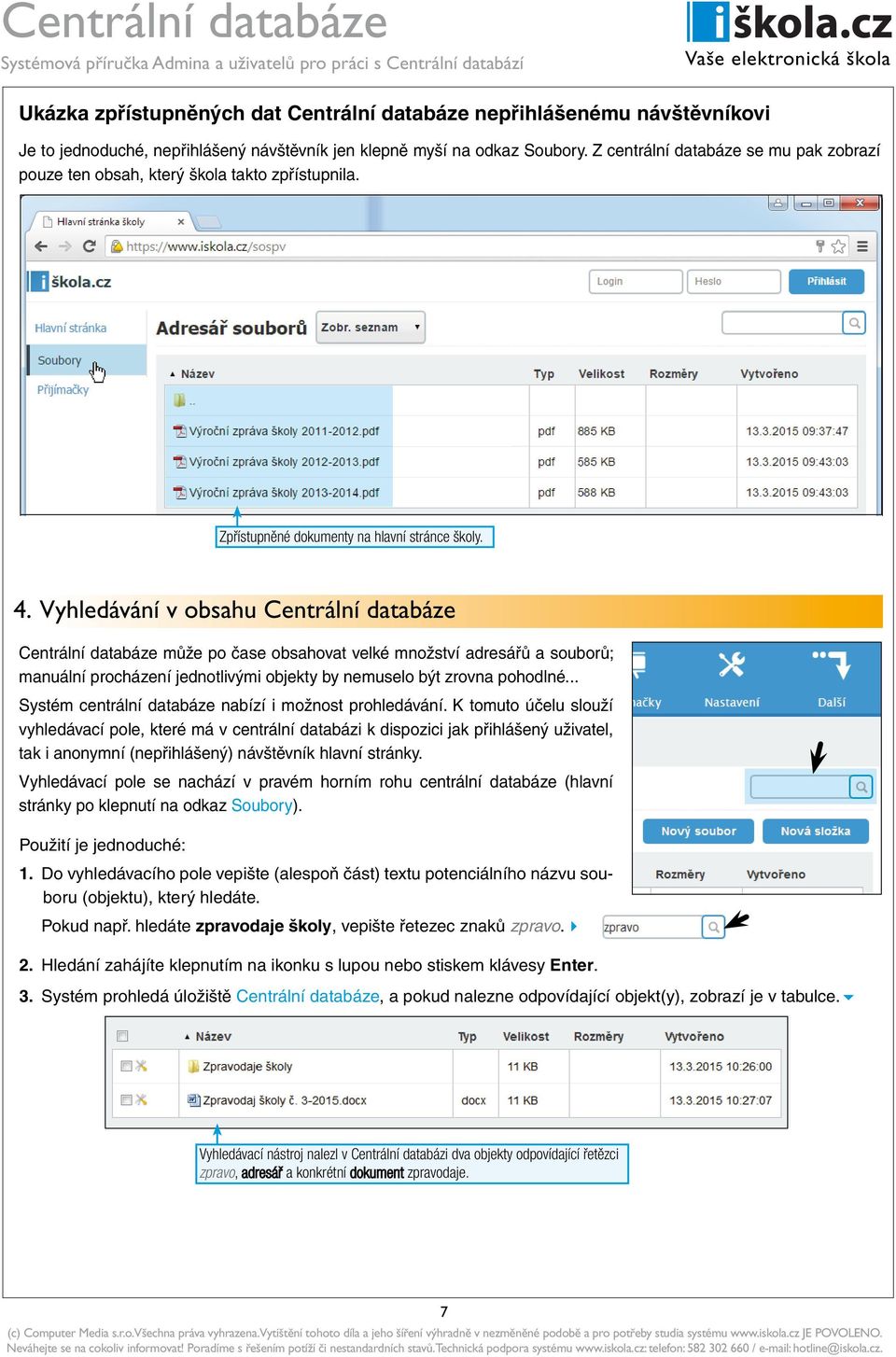 Vyhledávání v obsahu Centrální databáze Centrální databáze může po čase obsahovat velké množství adresářů a souborů; manuální procházení jednotlivými objekty by nemuselo být zrovna pohodlné.