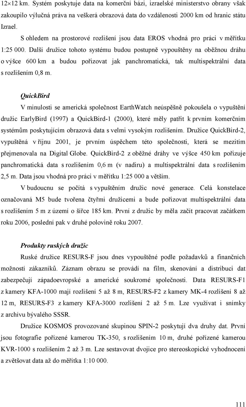 Další družice tohoto systému budou postupně vypouštěny na oběžnou dráhu o výšce 600 km a budou pořizovat jak panchromatická, tak multispektrální data s rozlišením 0,8 m.