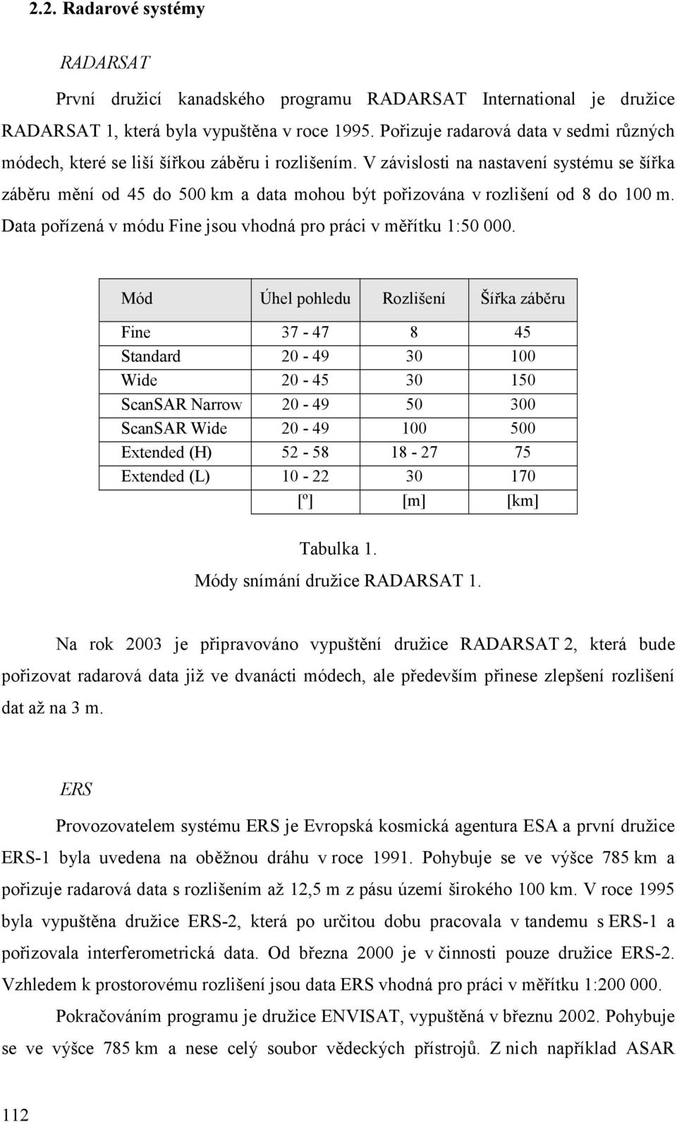 V závislosti na nastavení systému se šířka záběru mění od 45 do 500 km a data mohou být pořizována v rozlišení od 8 do 100 m. Data pořízená v módu Fine jsou vhodná pro práci v měřítku 1:50 000.