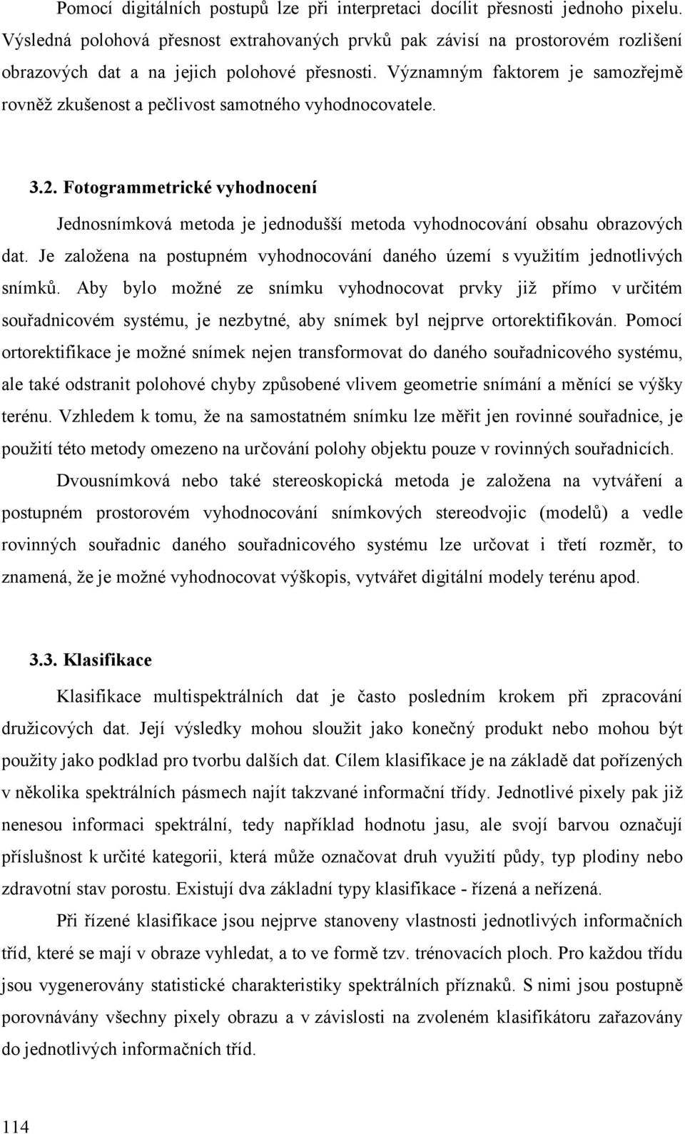 Významným faktorem je samozřejmě rovněž zkušenost a pečlivost samotného vyhodnocovatele. 3.2.