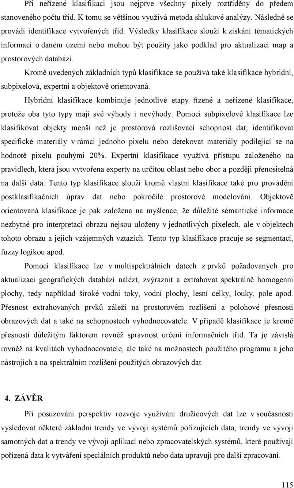 Kromě uvedených základních typů klasifikace se používá také klasifikace hybridní, subpixelová, expertní a objektově orientovaná.