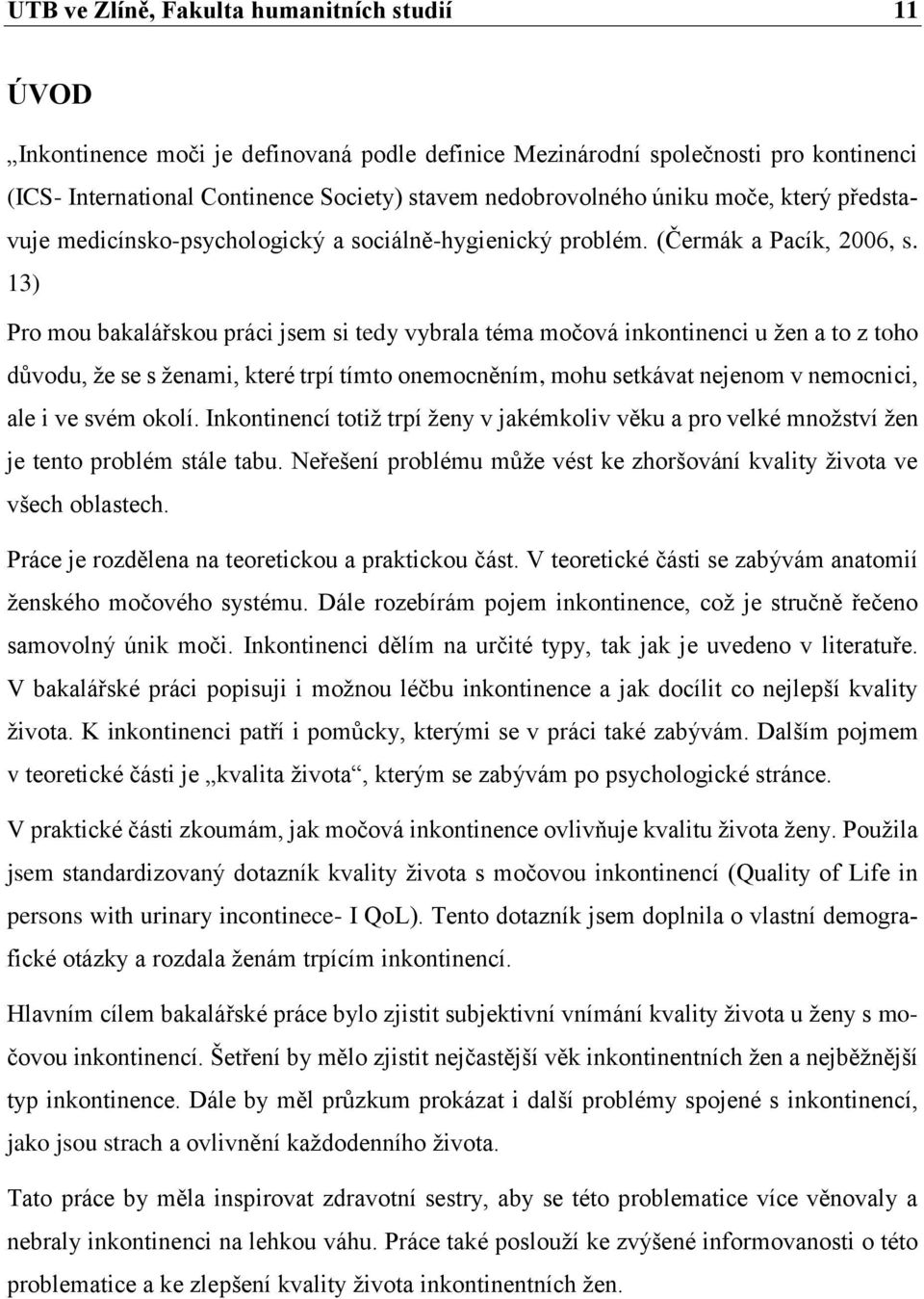 13) Pro mou bakalářskou práci jsem si tedy vybrala téma močová inkontinenci u žen a to z toho důvodu, že se s ženami, které trpí tímto onemocněním, mohu setkávat nejenom v nemocnici, ale i ve svém