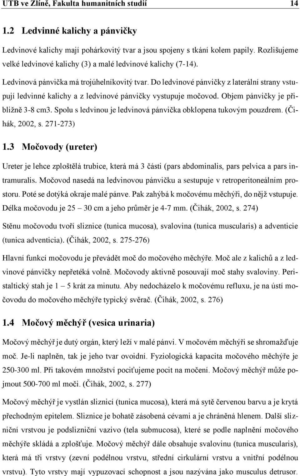 Do ledvinové pánvičky z laterální strany vstupují ledvinné kalichy a z ledvinové pánvičky vystupuje močovod. Objem pánvičky je přibližně 3-8 cm3.