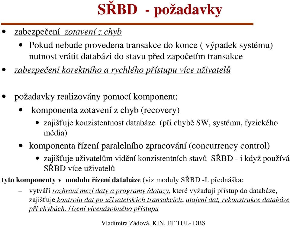 paralelního zpracování (concurrency control) zajišťuje uživatelům vidění konzistentních stavů SŘBD - i když používá SŘBD více uživatelů tyto komponenty v modulu řízení databáze (viz moduly SŘBD -I.