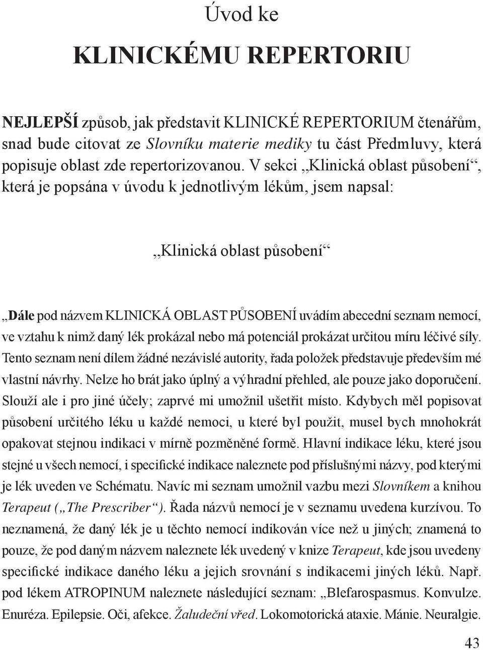 k nimž daný lék prokázal nebo má potenciál prokázat určitou míru léčivé síly. Tento seznam není dílem žádné nezávislé autority, řada položek představuje především mé vlastní návrhy.