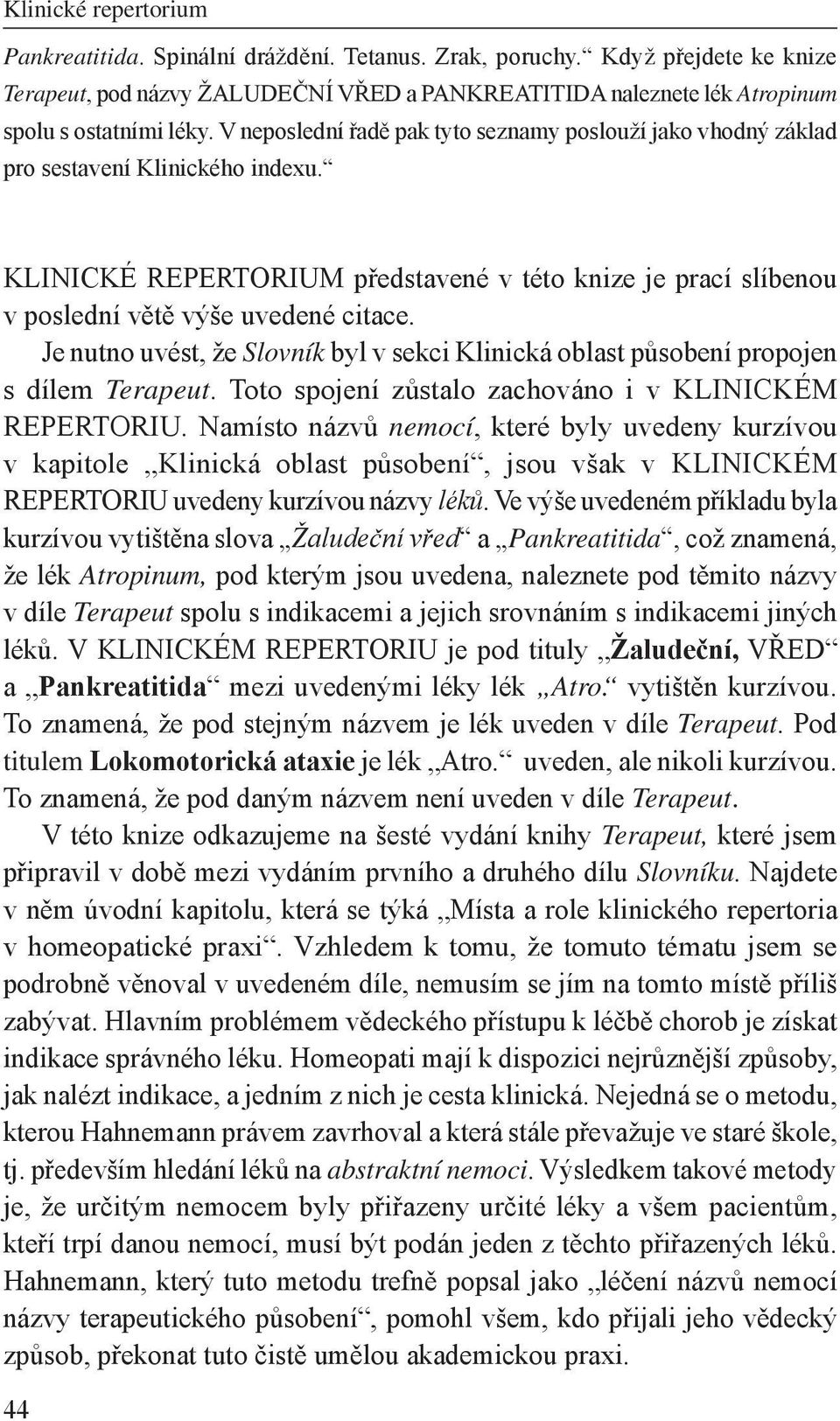 Je nutno uvést, že Slovník byl v sekci Klinická oblast působení propojen s dílem Terapeut. Toto spojení zůstalo zachováno i v KLINICKÉM REPERTORIU.
