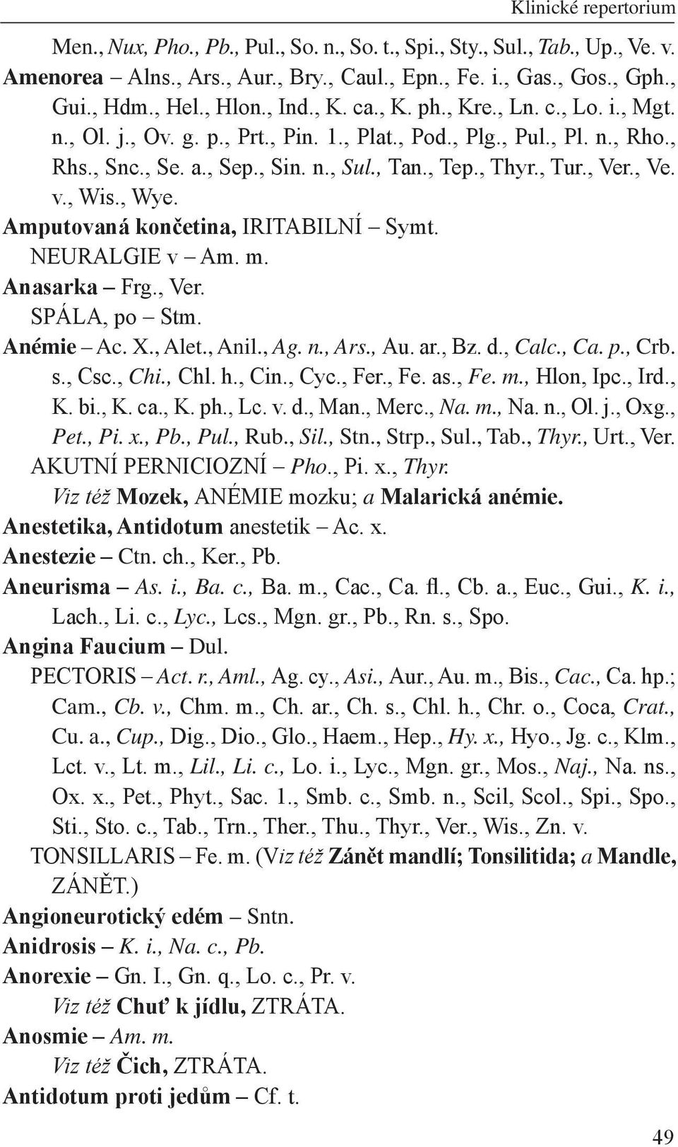 , Ve. v., Wis., Wye. Amputovaná končetina, IRITABILNÍ Symt. NEURALGIE v Am. m. Anasarka Frg., Ver. SPÁLA, po Stm. Anémie Ac. X., Alet., Anil., Ag. n., Ars., Au. ar., Bz. d., Calc., Ca. p., Crb. s.