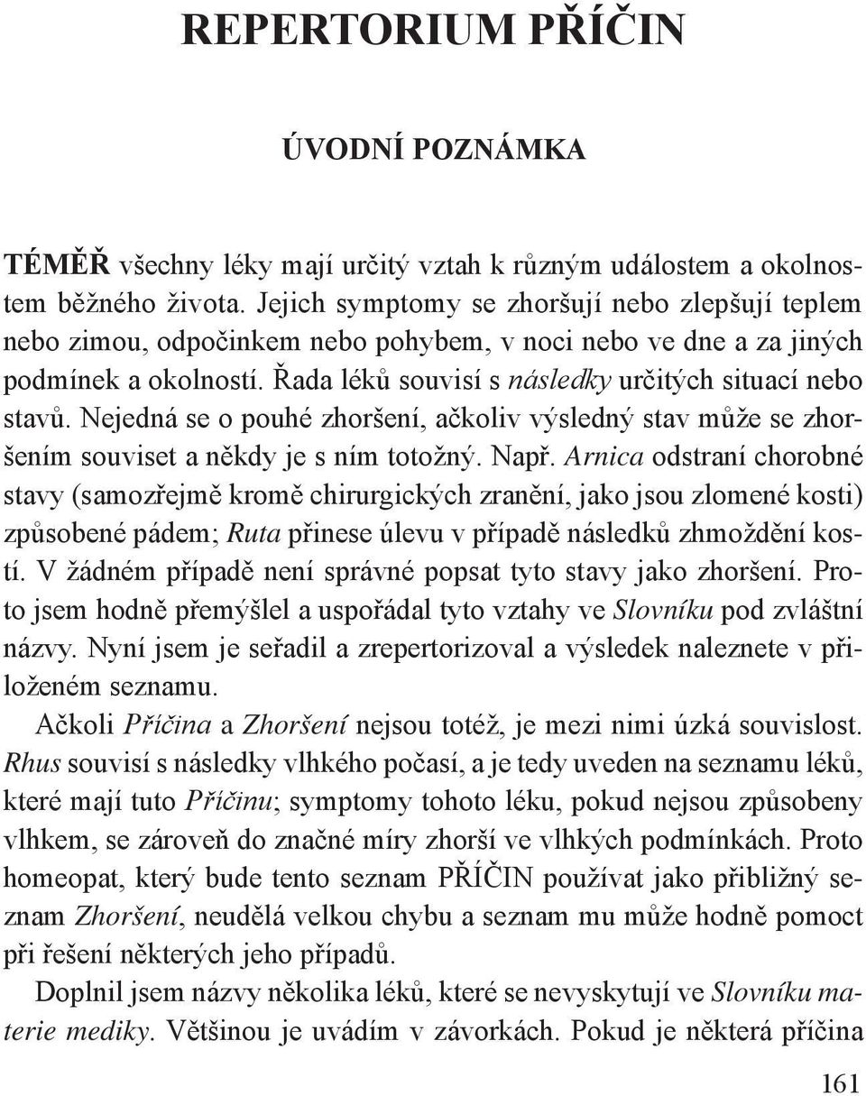 Nejedná se o pouhé zhoršení, ačkoliv výsledný stav může se zhoršením souviset a někdy je s ním totožný. Např.