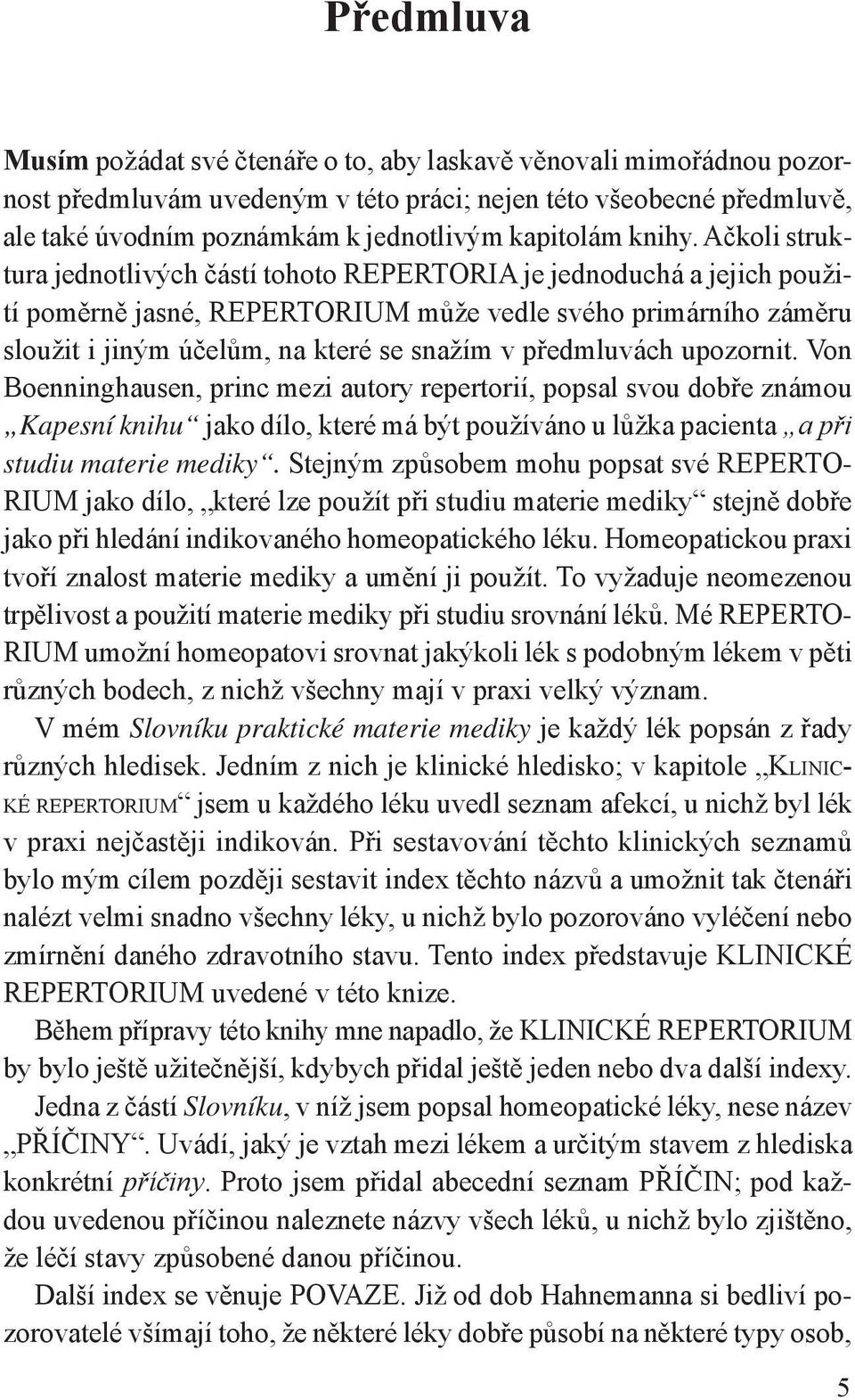 Ačkoli struktura jednotlivých částí tohoto REPERTORIA je jednoduchá a jejich použití poměrně jasné, REPERTORIUM může vedle svého primárního záměru sloužit i jiným účelům, na které se snažím v