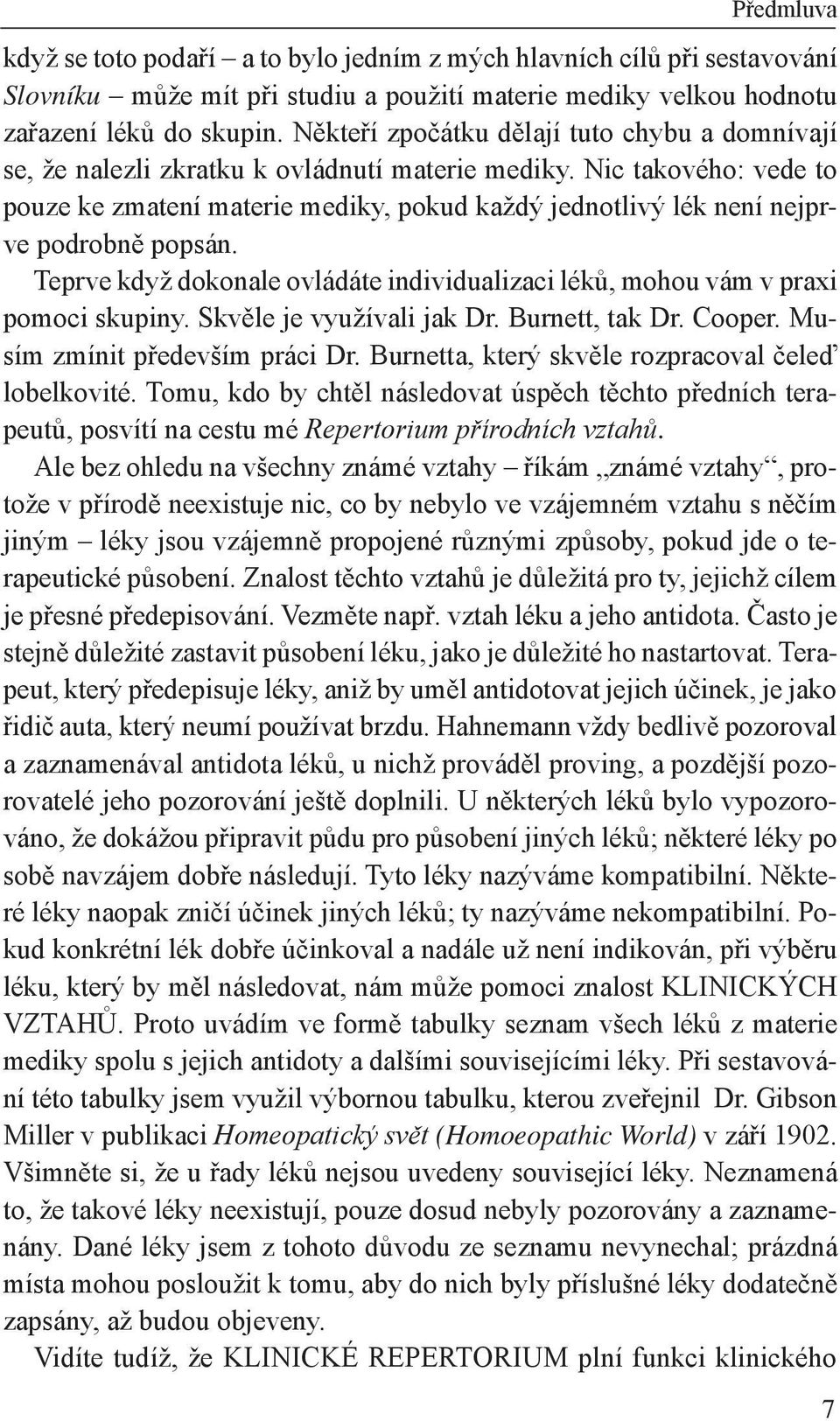 Nic takového: vede to pouze ke zmatení materie mediky, pokud každý jednotlivý lék není nejprve podrobně popsán. Teprve když dokonale ovládáte individualizaci léků, mohou vám v praxi pomoci skupiny.
