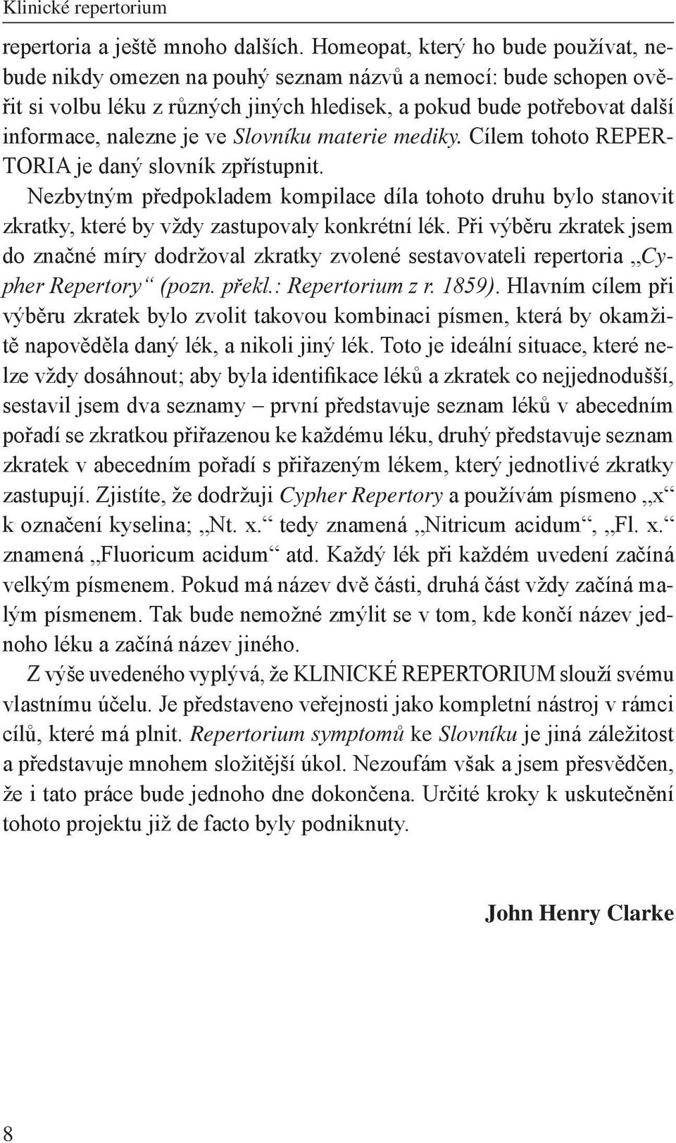 ve Slovníku materie mediky. Cílem tohoto REPER- TORIA je daný slovník zpřístupnit. Nezbytným předpokladem kompilace díla tohoto druhu bylo stanovit zkratky, které by vždy zastupovaly konkrétní lék.