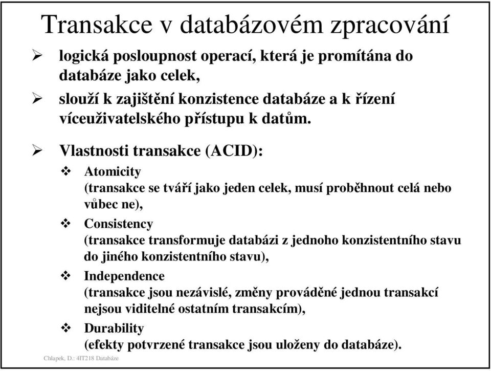 Vlastnosti transakce (ACID): Atomicity (transakce se tváří jako jeden celek, musí proběhnout celá nebo vůbec ne), Consistency (transakce