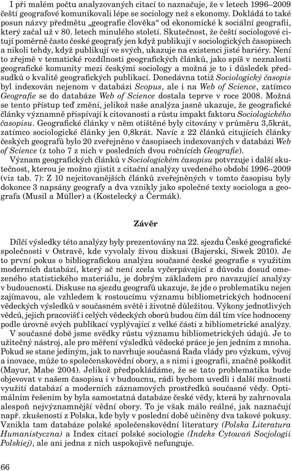 Skutečnost, že čeští sociologové citují poměrně často české geografy jen když publikují v sociologických časopisech a nikoli tehdy, když publikují ve svých, ukazuje na existenci jisté bariéry.