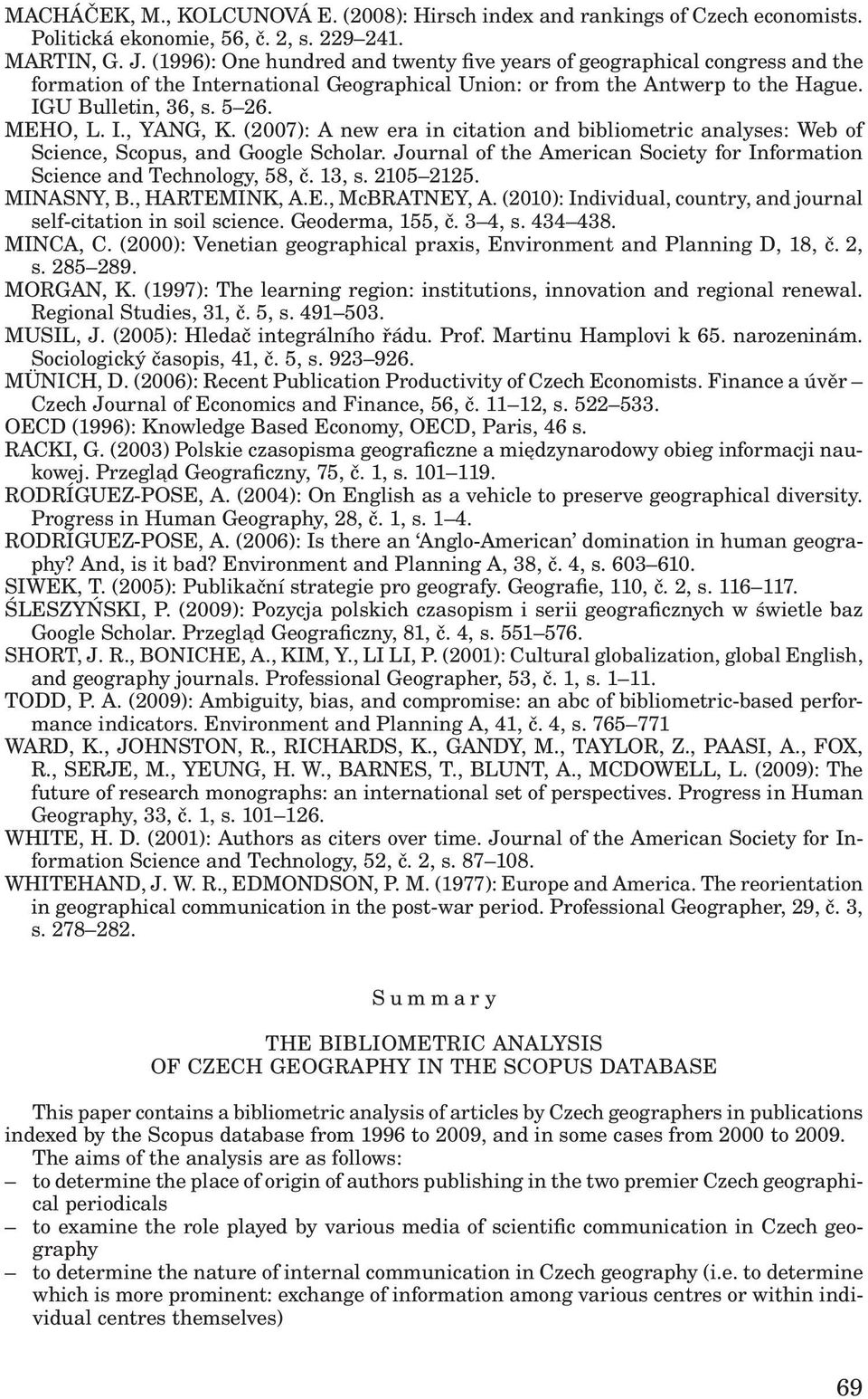 (2007): A new era in citation and bibliometric analyses: Web of Science, Scopus, and Google Scholar. Journal of the American Society for Information Science and Technology, 58, č. 13, s. 2105 2125.