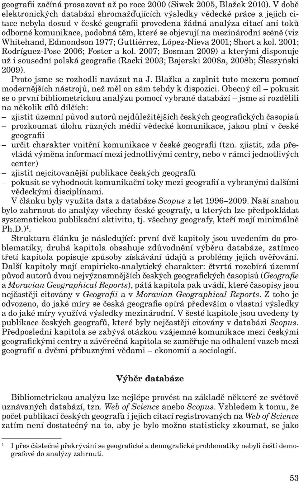 objevují na mezinárodní scéně (viz Whitehand, Edmondson 1977; Guttiérrez, López-Nieva 2001; Short a kol. 2001; Rodríguez-Pose 2006; Foster a kol.