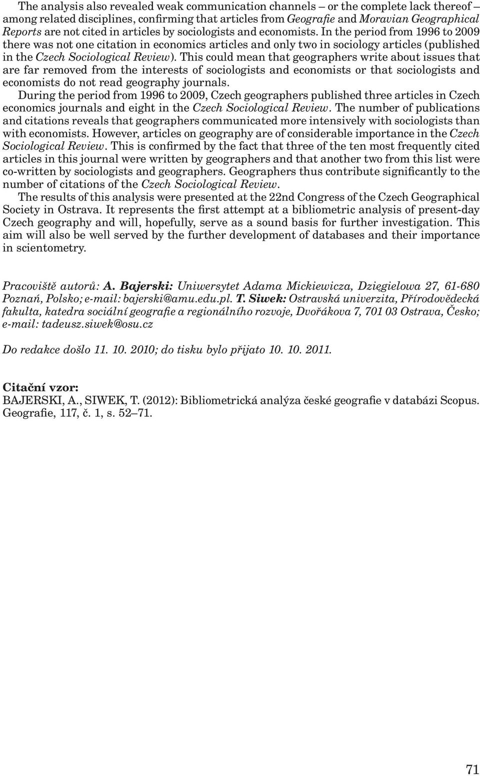 In the period from 1996 to 2009 there was not one citation in economics articles and only two in sociology articles (published in the Czech Sociological Review).